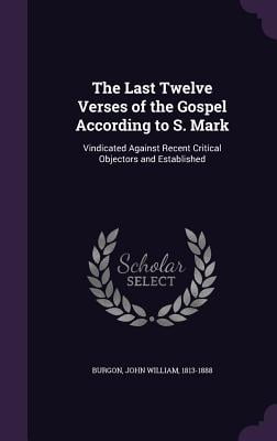 The Last Twelve Verses of the Gospel According to S. Mark